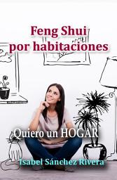 Icon image Feng Shui por Habitaciones. Quiero un Hogar: Guía completa para tu Casa Feng Shui, mejora tu bienestar, colores, trucos, muebles