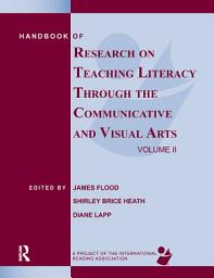 Icon image Handbook of Research on Teaching Literacy Through the Communicative and Visual Arts, Volume II: A Project of the International Reading Association