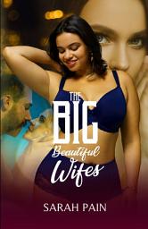 Icon image The Big, Beautiful Wifes: A BBW Erotica Stories