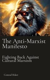 Icon image The Anti-Marxist Manifesto: Fighting Back Against Cultural Marxism