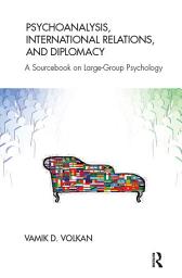 Icon image Psychoanalysis, International Relations, and Diplomacy: A Sourcebook on Large-Group Psychology