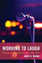 Icon image Working to Laugh: Assembling Difference in American Stand-Up Comedy Venues