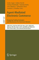 Icon image Agent-Mediated Electronic Commerce. Designing Trading Strategies and Mechanisms for Electronic Markets: AMEC 2013, Saint Paul, MN, USA, May 6, 2013, TADA 2013, Bellevue, WA, USA, July 15, 2013, and AMEC and TADA 2014, Paris, France, May 5, 2014, Revised Selected Papers