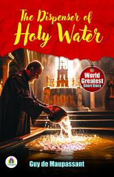 Icon image The Dispenser of Holy Water by Guy De Maupassant: Guy De Maupassant's Famous Short Story