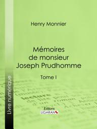 Icon image Mémoires de monsieur Joseph Prudhomme: Tome I, Volume 1