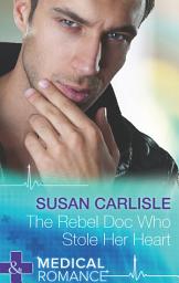 Icon image The Rebel Doc Who Stole Her Heart (Mills & Boon Medical)