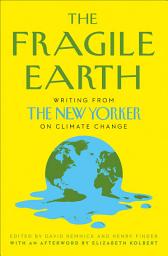 Icon image The Fragile Earth: Writing from the New Yorker on Climate Change