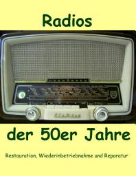 Icon image Radios der 50er Jahre: Restauration, Wiederinbetriebnahme und Reparatur