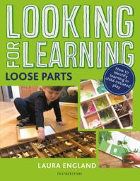 Icon image Looking for Learning: Loose Parts: Creative ideas for incorporating loose parts into all child-led play