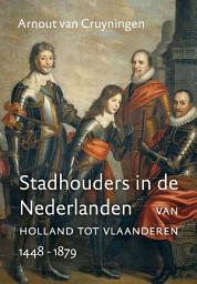 Icon image Stadhouders in de Nederlanden: van Holland tot Vlaanderen 1448-1879