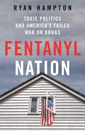 Icon image Fentanyl Nation: Toxic Politics and America's Failed War on Drugs