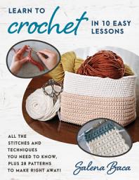 Icon image Learn to Crochet in 10 Easy Lessons: All the stitches and techniques you need to know, plus 28 patterns to make right away!