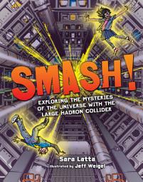 Icon image Smash!: Exploring the Mysteries of the Universe with the Large Hadron Collider