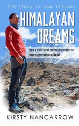 Icon image Himalayan Dreams: The Story of Som Tamang: How a Child Slave Moved Mountains to Save a Generation in Nepal