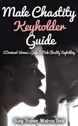 Icon image Male Chastity Keyholder Guide: A Dominant Woman's Guide to Male Chastity Keyholding