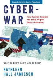 Icon image Cyberwar: How Russian Hackers and Trolls Helped Elect a President: What We Don't, Can't, and Do Know