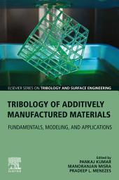 Icon image Tribology of Additively Manufactured Materials: Fundamentals, Modeling, and Applications