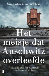 Icon image Het meisje dat Auschwitz overleefde: Hoe ik als enige van mijn familie terugkeerde uit het kamp