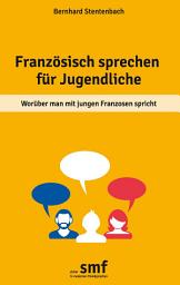 Icon image Französisch sprechen für Jugendliche: Worüber man mit jungen Franzosen spricht