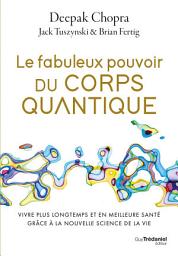 Icon image Le fabuleux pouvoir du corps quantique - Vivre plus longtemps et en meilleure santé