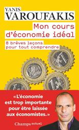 Icon image Mon cours d'économie idéal: 8 brèves leçons pour tout comprendre