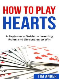 Icon image How To Play Hearts: A Beginner’s Guide to Learning Rules and Strategies to Win