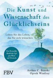 Icon image Die Kunst und Wissenschaft des Glücklichseins: Leben Sie das Leben, das Sie sich wünschen