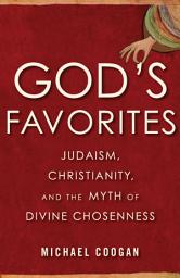 Icon image God's Favorites: Judaism, Christianity, and the Myth of Divine Chosenness