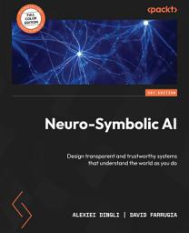 Icon image Neuro-Symbolic AI: Design transparent and trustworthy systems that understand the world as you do