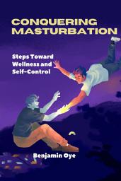 Icon image Conquering Masturbation: Steps Toward Wellness and Self-Control