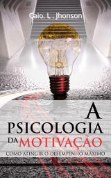 Icon image A Psicologia da Motivação: Como Atingir o Desempenho Máximo, Edição 3