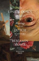 Icon image The Upside-Down World: Meetings with the Dutch Masters