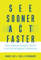 Icon image See Sooner, Act Faster: How Vigilant Leaders Thrive in an Era of Digital Turbulence