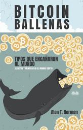 Icon image Bitcoin ballenas: Tipos que engañaron al mundo (secretos y mentiras en el mundo cripto)