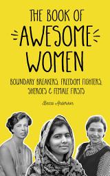 Icon image The Book of Awesome Women: Boundary Breakers, Freedom Fighters, Sheroes and Female Firsts