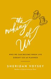 Icon image The Making of Us: Who We Can Become When Life Doesn’t Go As Planned