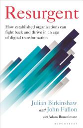 Icon image Resurgent: How established organizations can fight back and thrive in an age of digital transformation