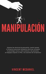 Icon image Manipulación: ¡Domina las técnicas de persuasión, control mental e influencia emocional altamente efectivas utilizando la psicología oscura, cómo analizar a las personas, el lenguaje corporal, la PNL y los secretos de la hipnosis!