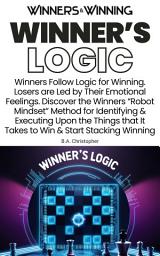 Icon image Winner’s Logic: Winners Follow Logic for Winning. Losers are Led by Their Emotional Feelings.