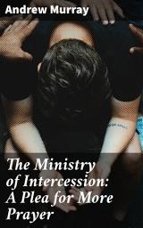 Icon image The Ministry of Intercession: A Plea for More Prayer: The Power of Intercession: Strengthening Your Prayer Life