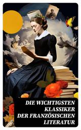 Icon image Die wichtigsten Klassiker der französischen Literatur: Die Elenden, Der Graf von Monte Christo, Die Prinzessin von Clèves, Madame Bovary, Der Misanthrop...