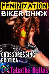 Icon image Feminization Biker Chick (Transvestite Fiction): Crossdressing Erotica