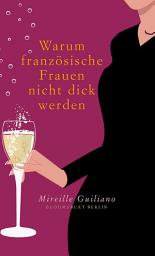 Icon image Warum französische Frauen nicht dick werden: Das Geheimnis genussvollen Esses - Schlank und glücklich durch das Jahr