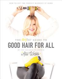 Icon image The Drybar Guide to Good Hair for All: How to Get the Perfect Blowout at Home