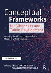 Icon image Conceptual Frameworks for Giftedness and Talent Development: Enduring Theories and Comprehensive Models in Gifted Education