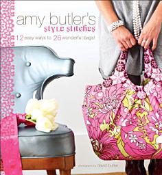 Icon image Amy Butler's Style Stitches: 12 Easy Ways to 26 Wonderful Bags