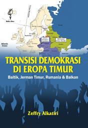 Icon image Transisi Demokrasi Di Eropa Timur: Baltik, Jerman Timur, Rumania, dan Balkan