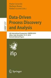 Icon image Data-Driven Process Discovery and Analysis: 4th International Symposium, SIMPDA 2014, Milan, Italy, November 19-21, 2014, Revised Selected Papers