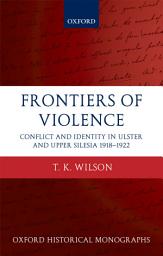 Icon image Frontiers of Violence: Conflict and Identity in Ulster and Upper Silesia 1918-1922