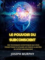 Icon image Le Pouvoir du Subconscient (Traduit): Des techniques scientifiques qui vous permettront d'utiliser les forces illimitées de votre subconscient